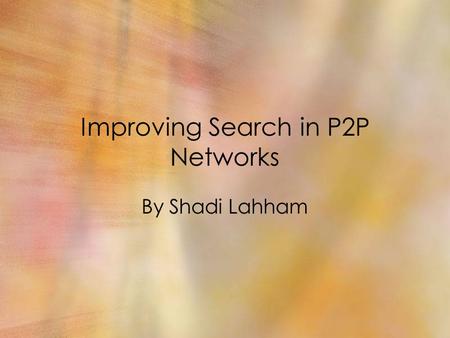 Improving Search in P2P Networks By Shadi Lahham.