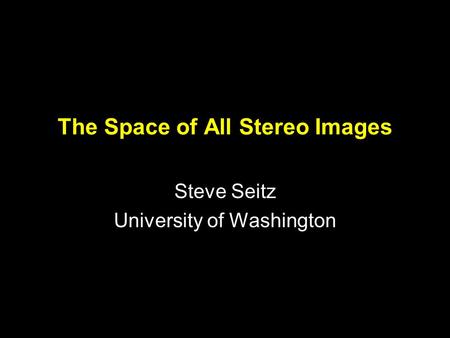 The Space of All Stereo Images Steve Seitz University of Washington.