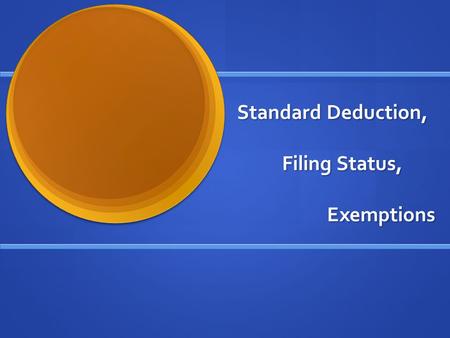 Standard Deduction, Filing Status, Exemptions. Three Separate Topics? Why look at these topics together? They are related: The amount of the standard.