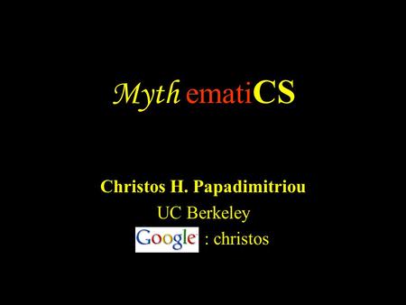 Myth emati CS Christos H. Papadimitriou UC Berkeley : christos.