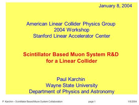 P. Karchin – Scintillator Based Muon System Collaboration page 1 1/8/2004 January 8, 2004 American Linear Collider Physics Group 2004 Workshop Stanford.