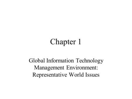 Chapter 1 Global Information Technology Management Environment: Representative World Issues.