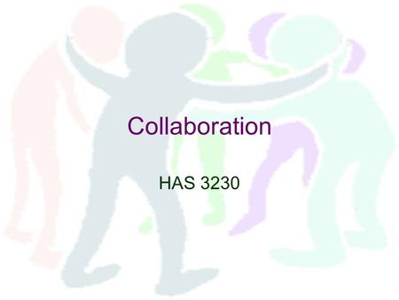 Collaboration HAS 3230. Building Bonds Maintain informal networks Mutually beneficial relationships Build rapport Maintain personal friendships.