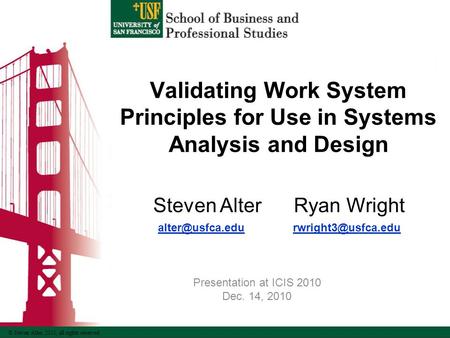 © Steven Alter, 2010, all rights reserved Validating Work System Principles for Use in Systems Analysis and Design Steven Alter Ryan Wright