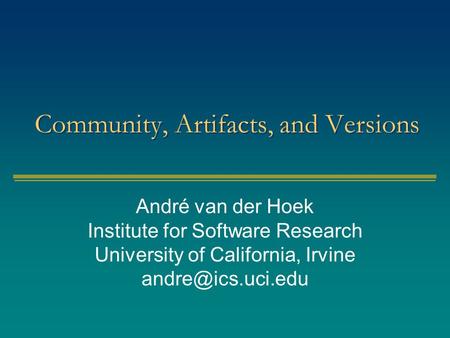 Community, Artifacts, and Versions André van der Hoek Institute for Software Research University of California, Irvine
