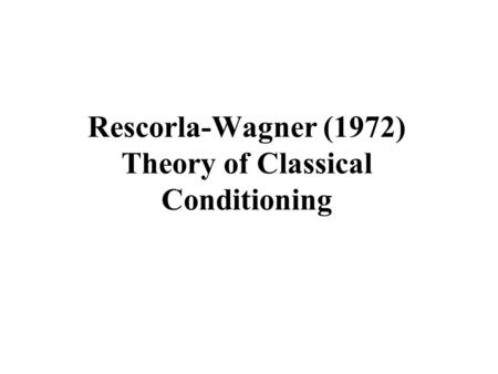 Rescorla-Wagner (1972) Theory of Classical Conditioning.