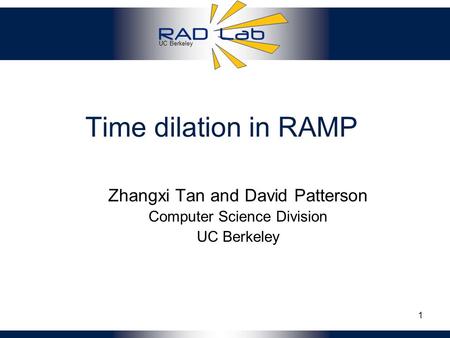 UC Berkeley 1 Time dilation in RAMP Zhangxi Tan and David Patterson Computer Science Division UC Berkeley.