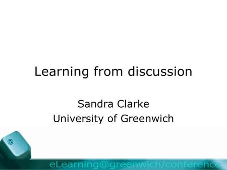 Learning from discussion Sandra Clarke University of Greenwich.