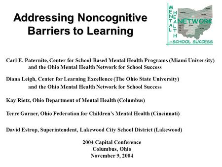 Addressing Noncognitive Barriers to Learning Carl E. Paternite, Center for School-Based Mental Health Programs (Miami University) and the Ohio Mental Health.