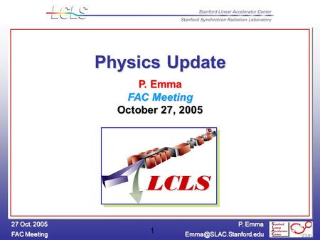 P. Emma FAC Meeting 27 Oct. 2005 1 Physics Update P. Emma FAC Meeting October 27, 2005 LCLS.