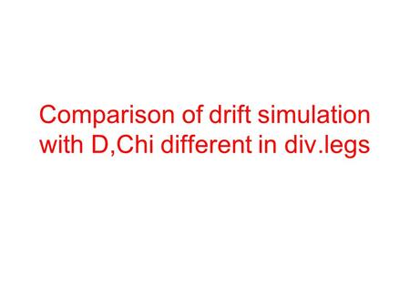 Comparison of drift simulation with D,Chi different in div.legs.