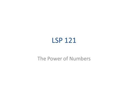LSP 121 The Power of Numbers. Conversions Convert 23 feet to inches – We all know there are 12 inches to a foot, so 12 * 23 = 276 inches – But what did.