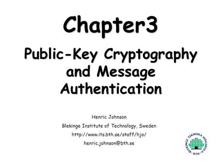 Henric Johnson1 Chapter3 Public-Key Cryptography and Message Authentication Henric Johnson Blekinge Institute of Technology, Sweden