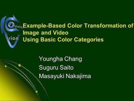 Example-Based Color Transformation of Image and Video Using Basic Color Categories Youngha Chang Suguru Saito Masayuki Nakajima.