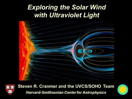 Exploring the Solar Wind with Ultraviolet Light Steven R. Cranmer and the UVCS/SOHO Team Harvard-Smithsonian Center for Astrophysics.
