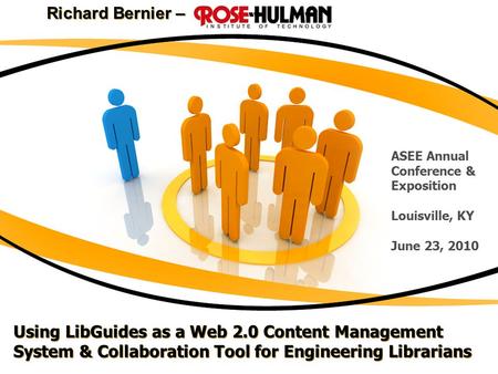 Using LibGuides as a Web 2.0 Content Management System & Collaboration Tool for Engineering Librarians Richard Bernier – ASEE Annual Conference & Exposition.