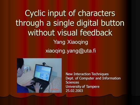 Cyclic input of characters through a single digital button without visual feedback Yang Xiaoqing New Interaction Techniques Dept.