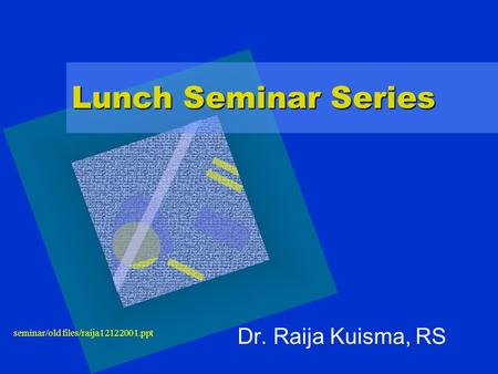 Seminar/old files/raija12122001.ppt Lunch Seminar Series Dr. Raija Kuisma, RS.