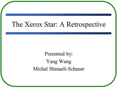 The Xerox Star: A Retrospective Presented by: Yang Wang Michal Shmueli-Scheuer.