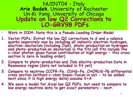 1 NUINT04 - Italy Arie Bodek, University of Rochester Un-Ki Yang, University of Chicago Update on low Q2 Corrections to LO-GRV98 PDFs Work in 2004: Note.
