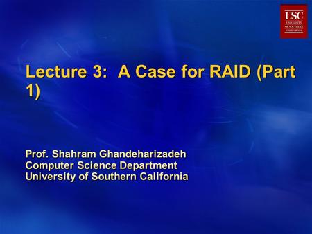 Lecture 3: A Case for RAID (Part 1) Prof. Shahram Ghandeharizadeh Computer Science Department University of Southern California.