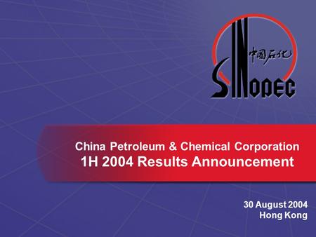 China Petroleum & Chemical Corporation 1H 2004 Results Announcement 30 August 2004 Hong Kong.