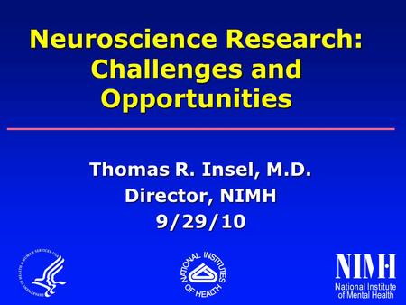 Thomas R. Insel, M.D. Director, NIMH 9/29/10 Neuroscience Research: Challenges and Opportunities.