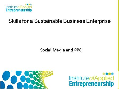 Skills for a Sustainable Business Enterprise Social Media and PPC.