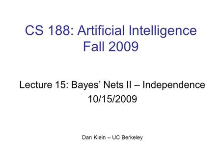 CS 188: Artificial Intelligence Fall 2009 Lecture 15: Bayes’ Nets II – Independence 10/15/2009 Dan Klein – UC Berkeley.
