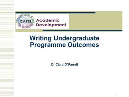 1 Writing Undergraduate Programme Outcomes Dr Ciara O’Farrell.