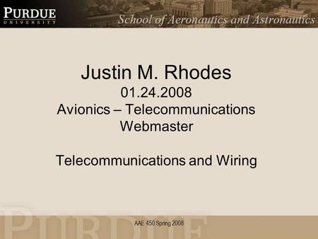 AAE 450 Spring 2008 Justin M. Rhodes 01.24.2008 Avionics – Telecommunications Webmaster Telecommunications and Wiring.