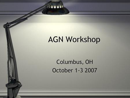 AGN Workshop Columbus, OH October 1-3 2007 Columbus, OH October 1-3 2007.