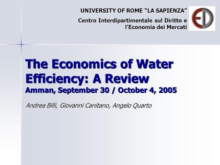 The Economics of Water Efficiency: A Review Amman, September 30 / October 4, 2005 Andrea Billi, Giovanni Canitano, Angelo Quarto UNIVERSITY OF ROME “LA.
