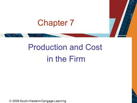 Chapter 7 Production and Cost in the Firm © 2009 South-Western/Cengage Learning.