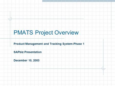 PMATS Project Overview Product Management and Tracking System-Phase 1 SAPbiz Presentation December 10, 2003.