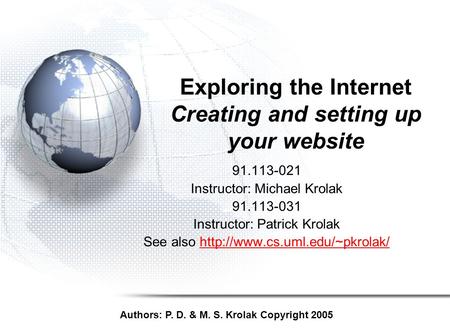 Exploring the Internet Creating and setting up your website 91.113-021 Instructor: Michael Krolak 91.113-031 Instructor: Patrick Krolak See also