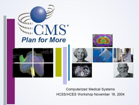 Computerized Medical Systems HCSS/HCES Workshop November 16, 2004.