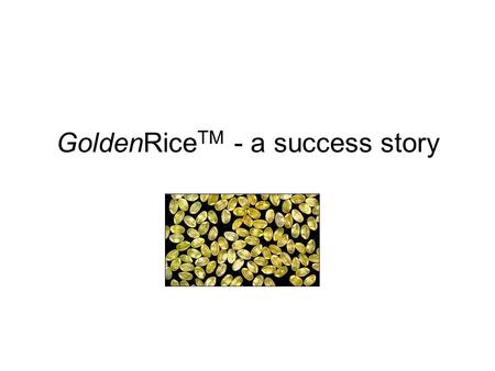 GoldenRice TM - a success story. Vitamin A deficiency in developing countries Lack of vitamin A is the leading cause of blindness among children in developing.