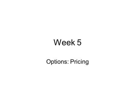 Week 5 Options: Pricing. Pricing a call or a put (1/3) To price a call or a put, we will use a similar methodology as we used to price the portfolio of.