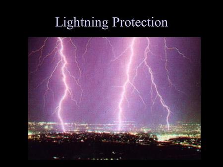 Lightning Protection. Facts about Lightning A strike can average 100 million volts of electricity Current of up to 100,000 amperes Can generate 54,000.