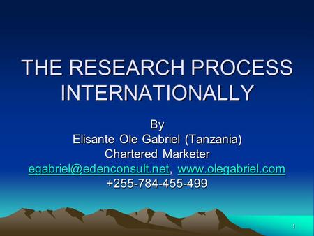 1 THE RESEARCH PROCESS INTERNATIONALLY By Elisante Ole Gabriel (Tanzania) Chartered Marketer
