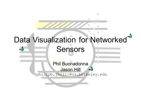 Data Visualization for Networked Sensors Phil Buonadonna Jason Hill