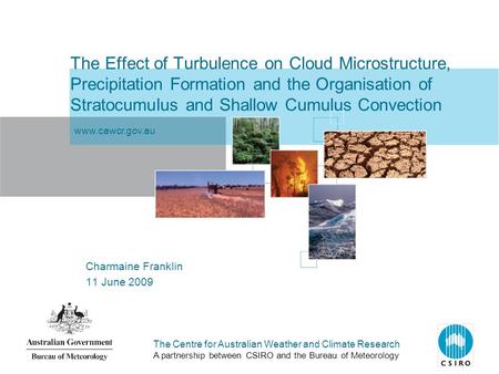 The Centre for Australian Weather and Climate Research A partnership between CSIRO and the Bureau of Meteorology The Effect of Turbulence on Cloud Microstructure,