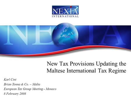 New Tax Provisions Updating the Maltese International Tax Regime Karl Cini Brian Tonna & Co. – Malta European Tax Group Meeting - Monaco 8 February 2008.