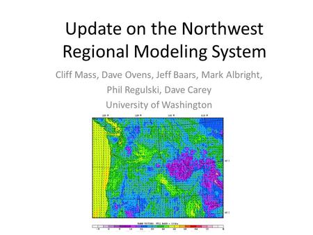 Update on the Northwest Regional Modeling System Cliff Mass, Dave Ovens, Jeff Baars, Mark Albright, Phil Regulski, Dave Carey University of Washington.