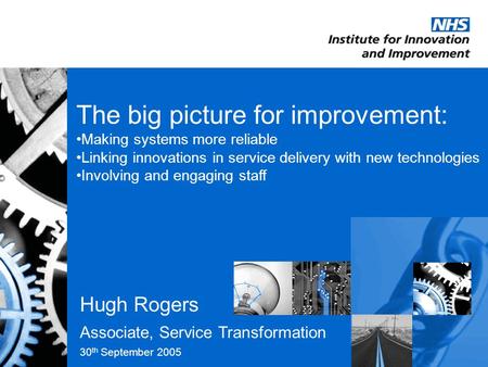 The big picture for improvement: Making systems more reliable Linking innovations in service delivery with new technologies Involving and engaging staff.