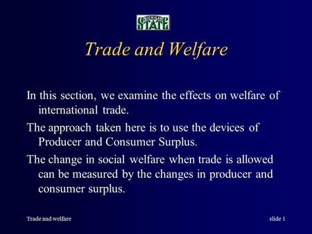 Trade and welfareslide 1 Trade and Welfare In this section, we examine the effects on welfare of international trade. The approach taken here is to use.