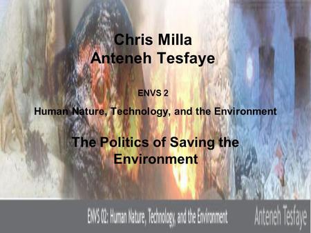 Chris Milla Anteneh Tesfaye ENVS 2 Human Nature, Technology, and the Environment The Politics of Saving the Environment.