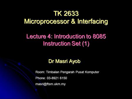 Room: Timbalan Pengarah Pusat Komputer Phone: 03-8921 6150 Dr Masri Ayob TK 2633 Microprocessor & Interfacing Lecture 4: Introduction.
