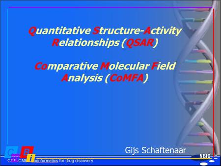 Quantitative Structure-Activity Relationships (QSAR) Comparative Molecular Field Analysis (CoMFA) Gijs Schaftenaar.